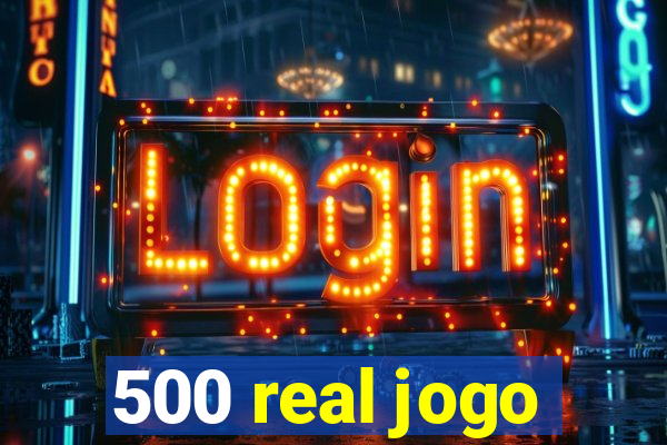 500 real jogo